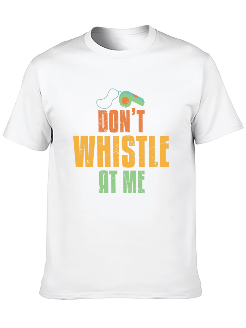 Dont Whistle At Me T-Shirt