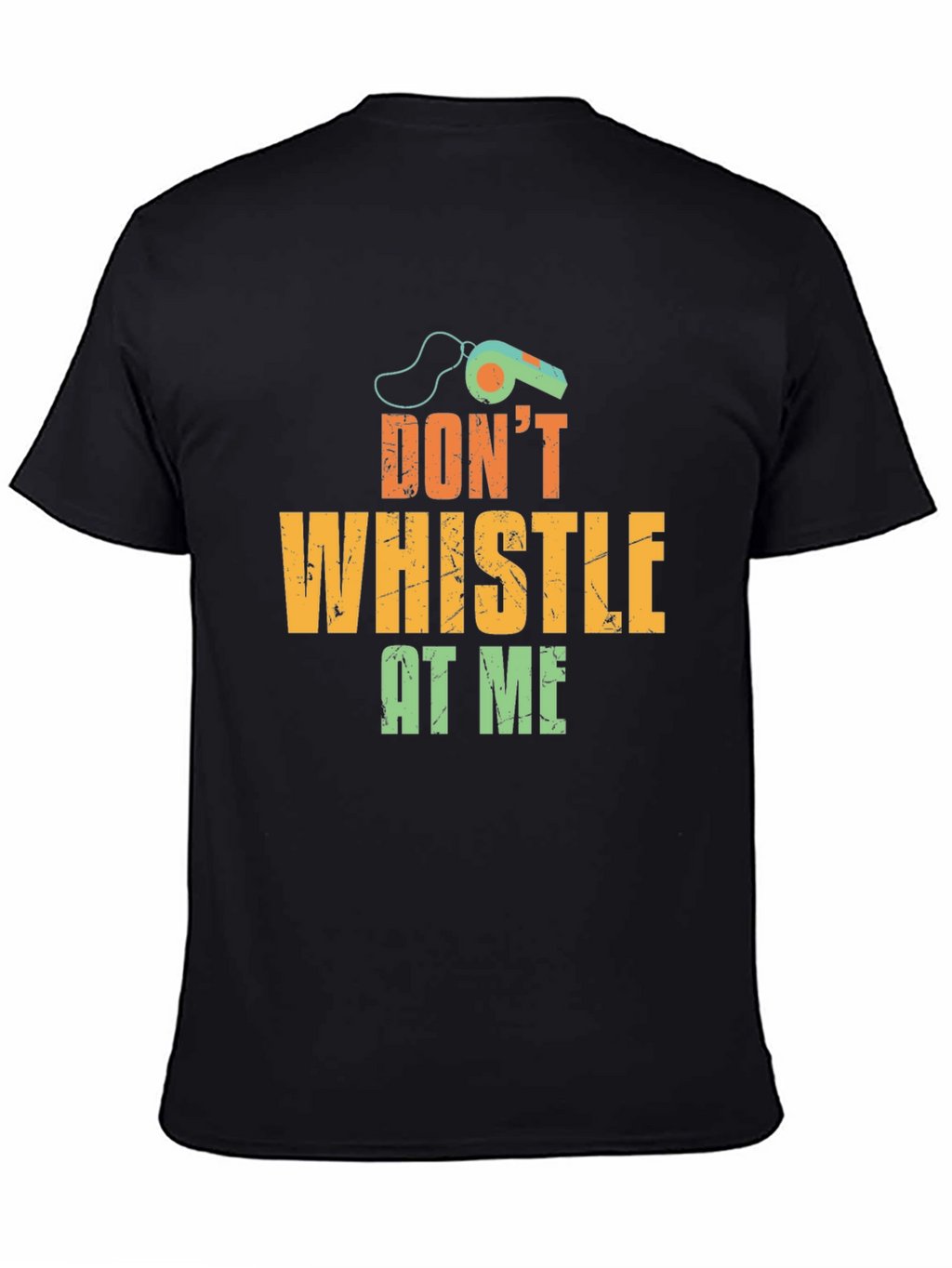 Dont Whistle At Me T-Shirt
