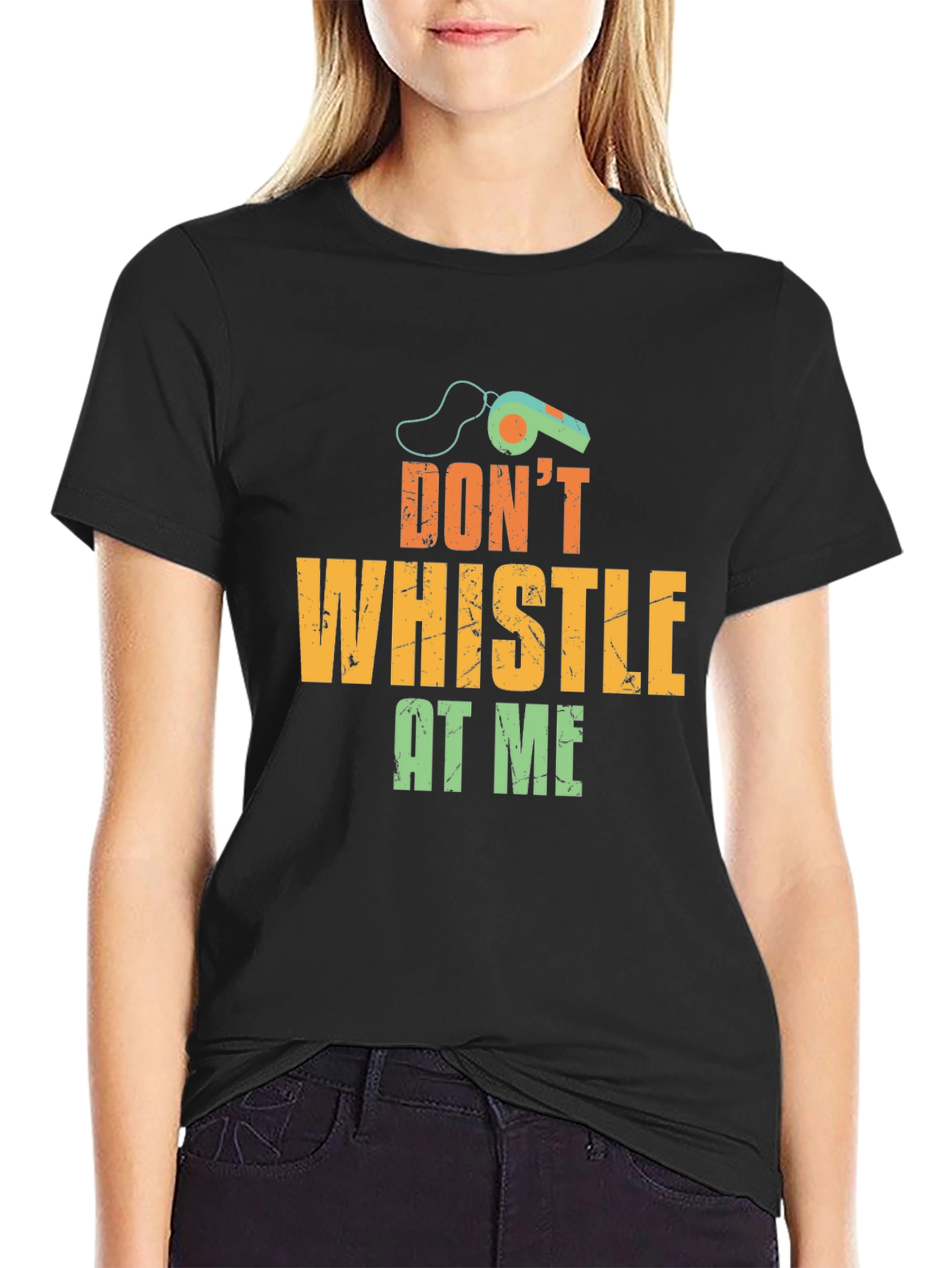 Dont Whistle At Me T-Shirt