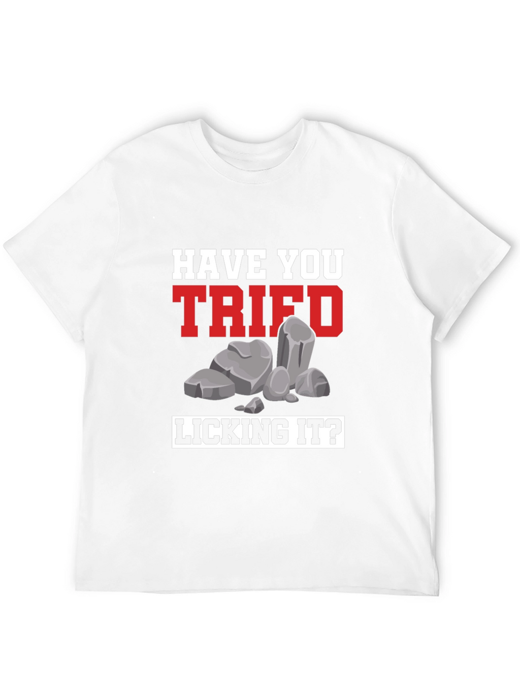 Have You Tried Licking It? Humor Tee