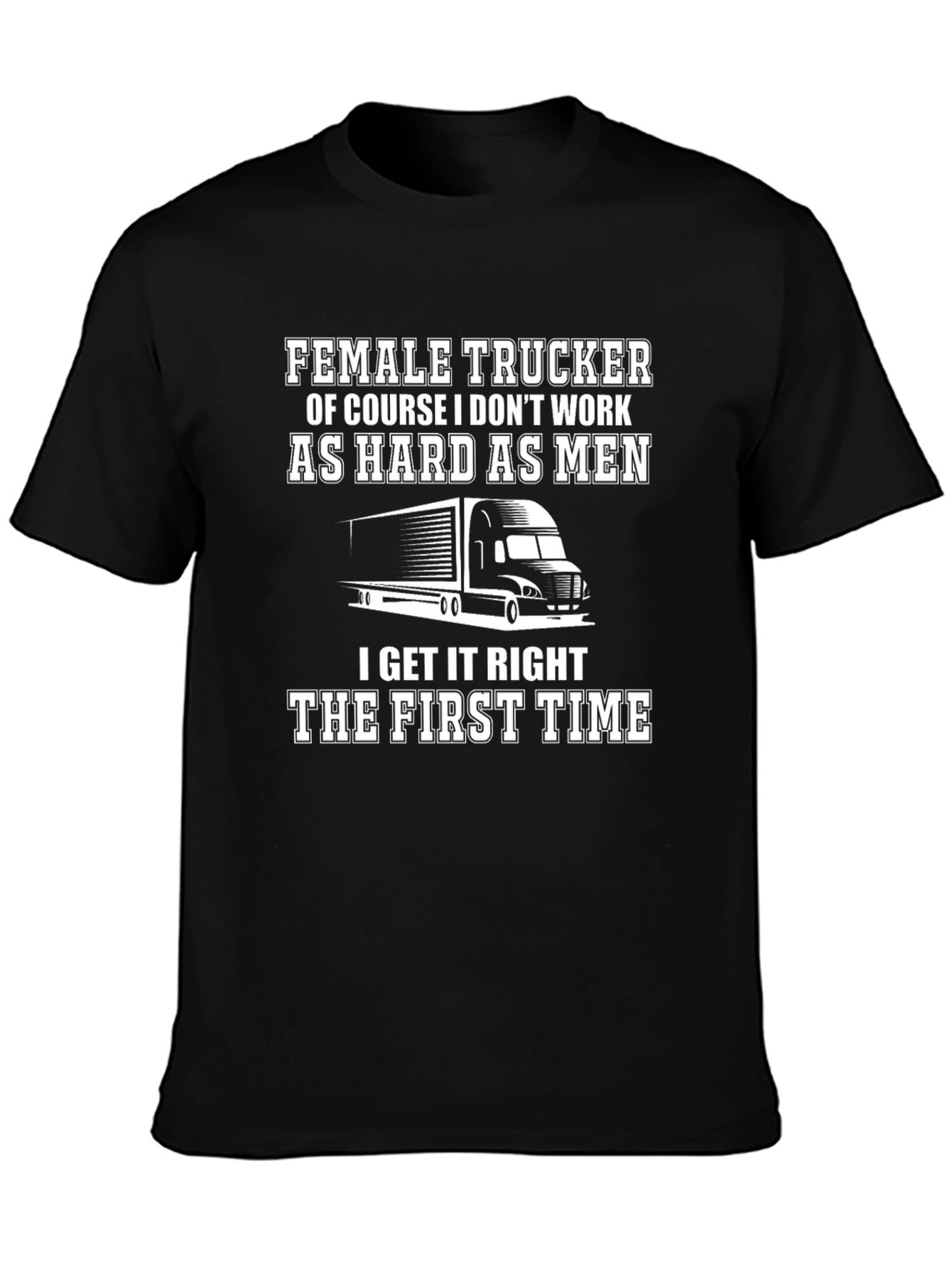 Female Trucker T-Shirt: I Get It Right The First Time