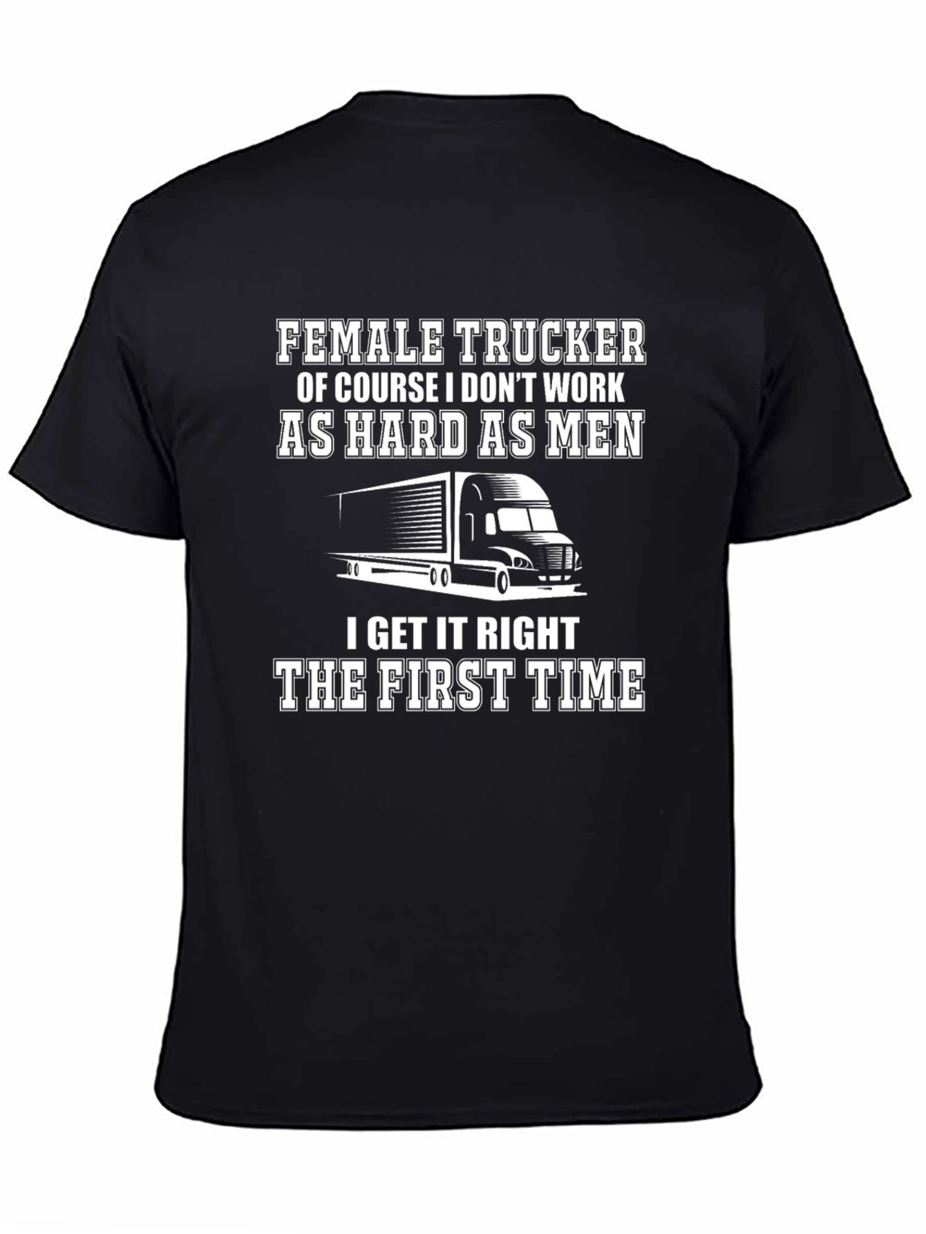 Female Trucker T-Shirt: I Get It Right The First Time