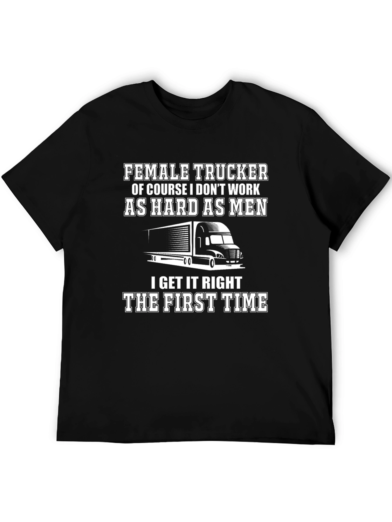 Female Trucker T-Shirt: I Get It Right The First Time