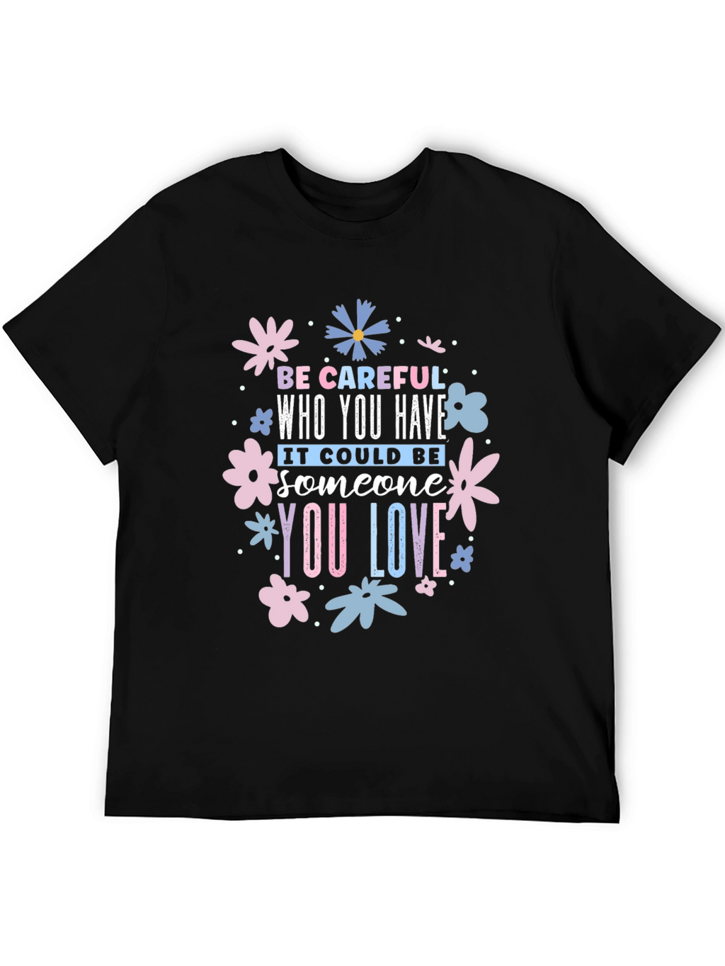 Be Careful Who You Have Floral Black T-Shirt