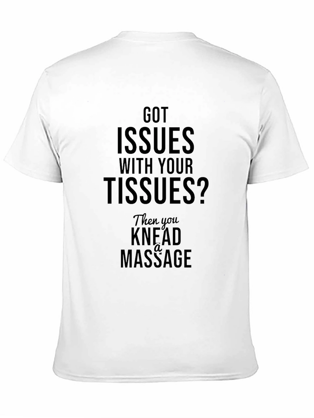 Got Issues? Knead A Massage T-Shirt