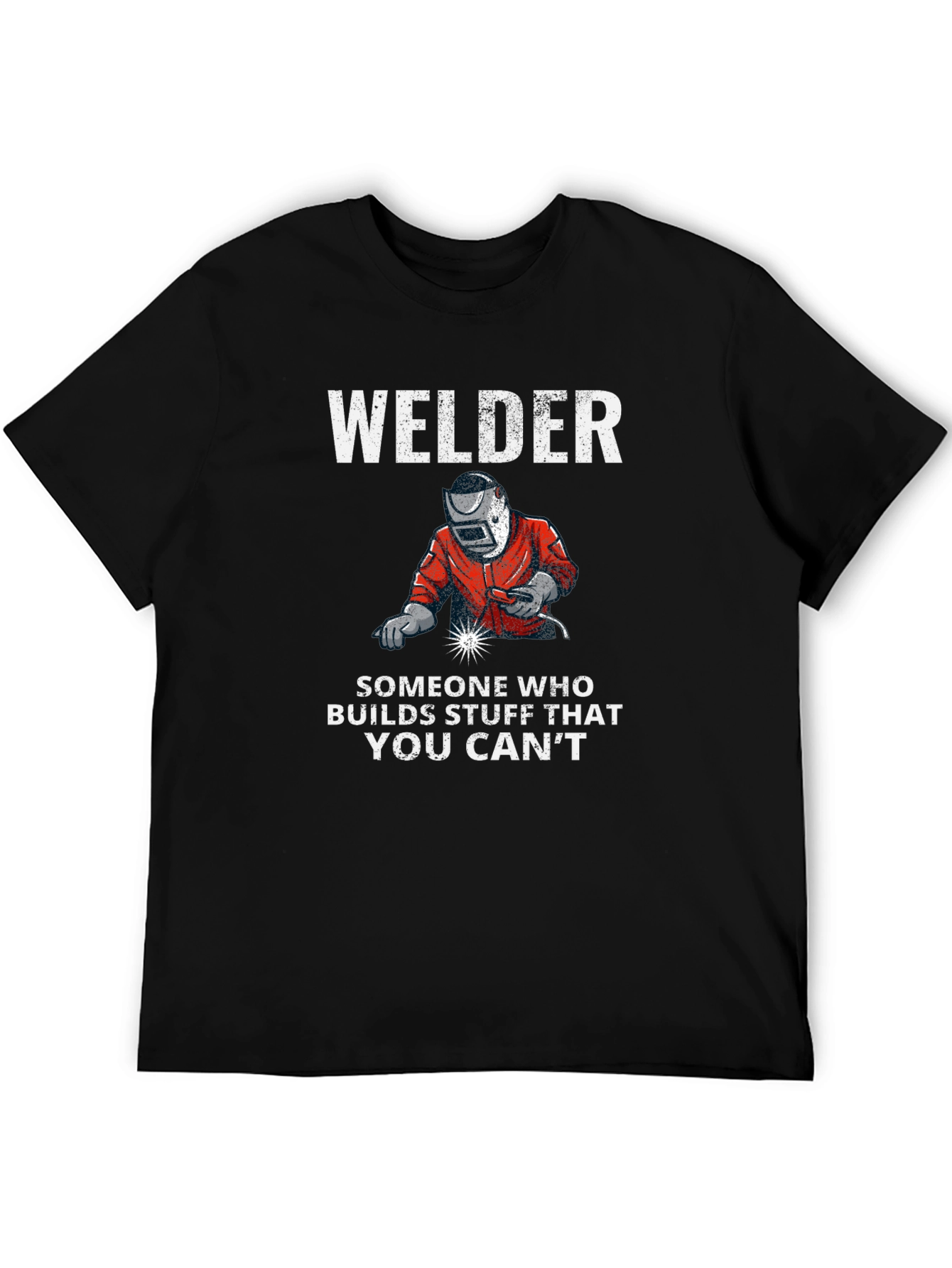 Welder T-Shirt: Builds Stuff You Cant