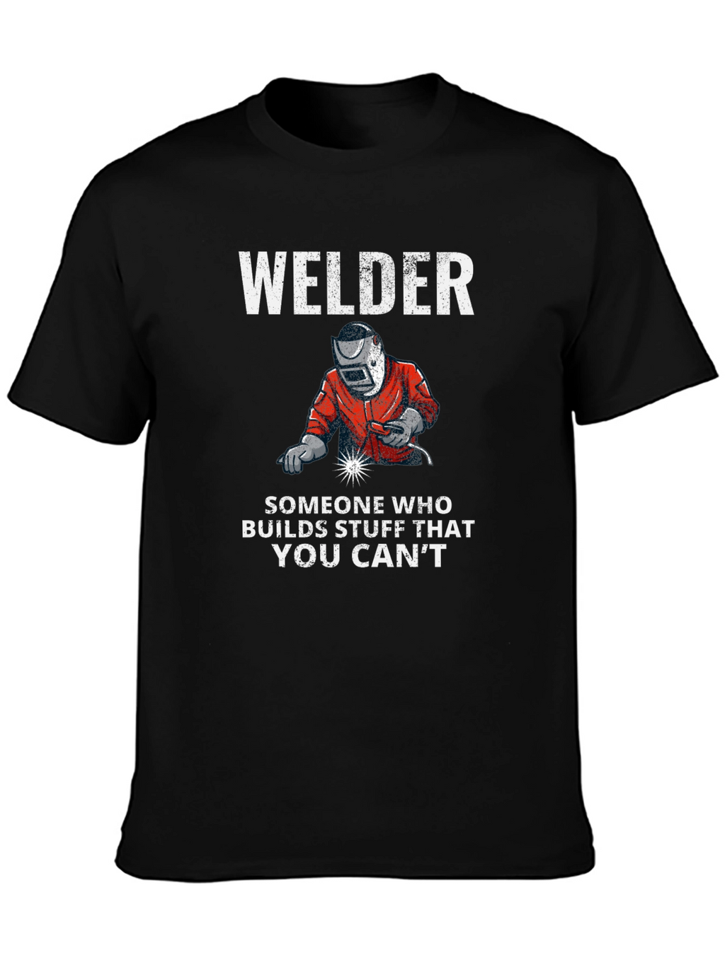 Welder T-Shirt: Builds Stuff You Cant