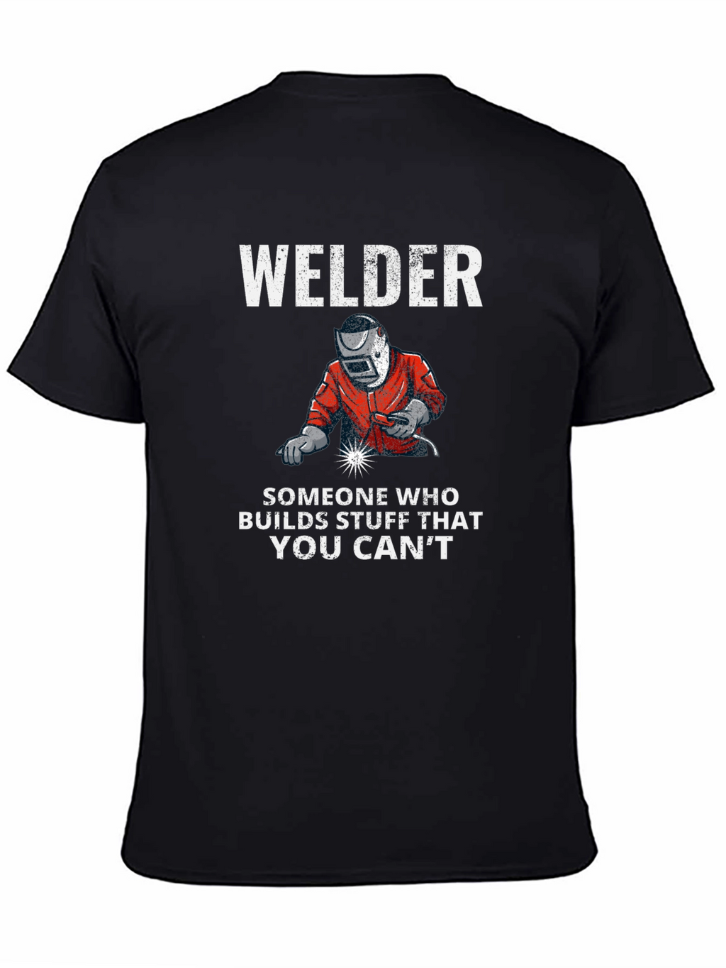 Welder T-Shirt: Builds Stuff You Cant