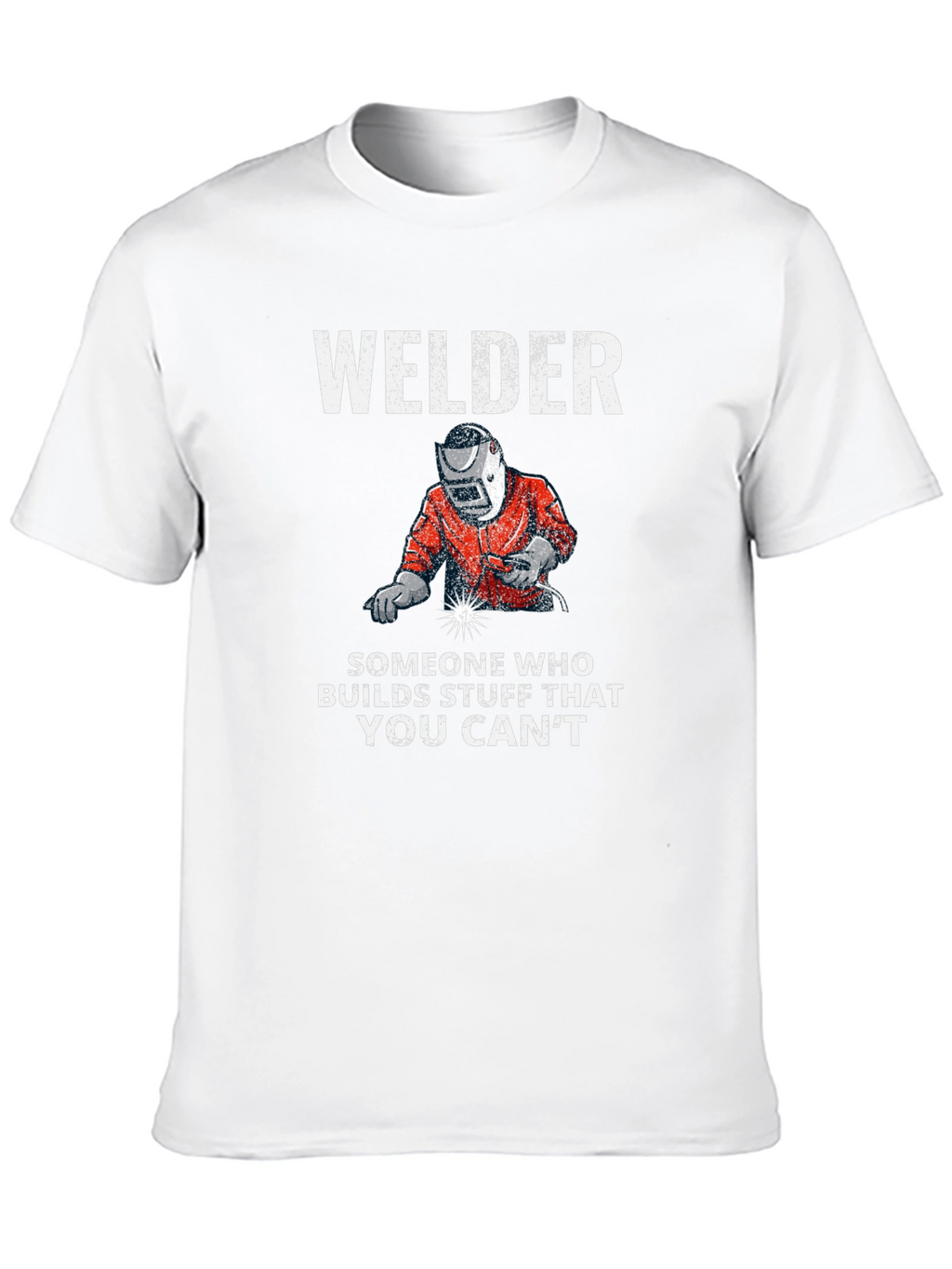 Welder T-Shirt: Builds Stuff You Cant