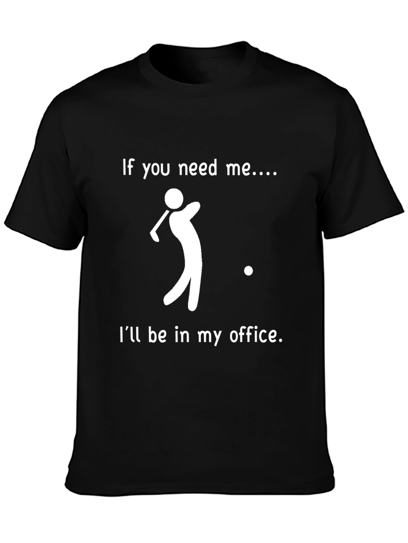 Golf Office T-Shirt: If You Need Me...