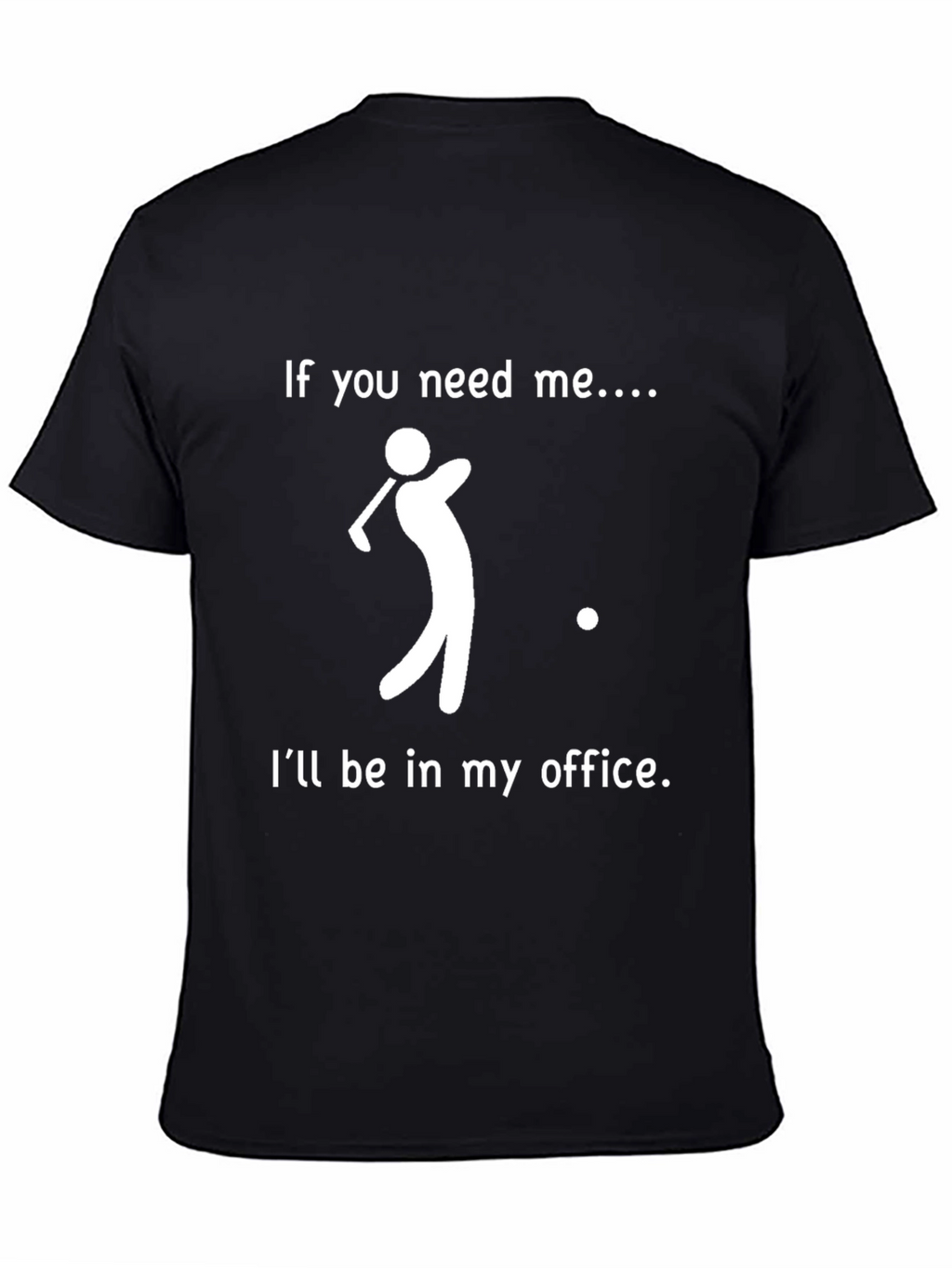 Golf Office T-Shirt: If You Need Me...