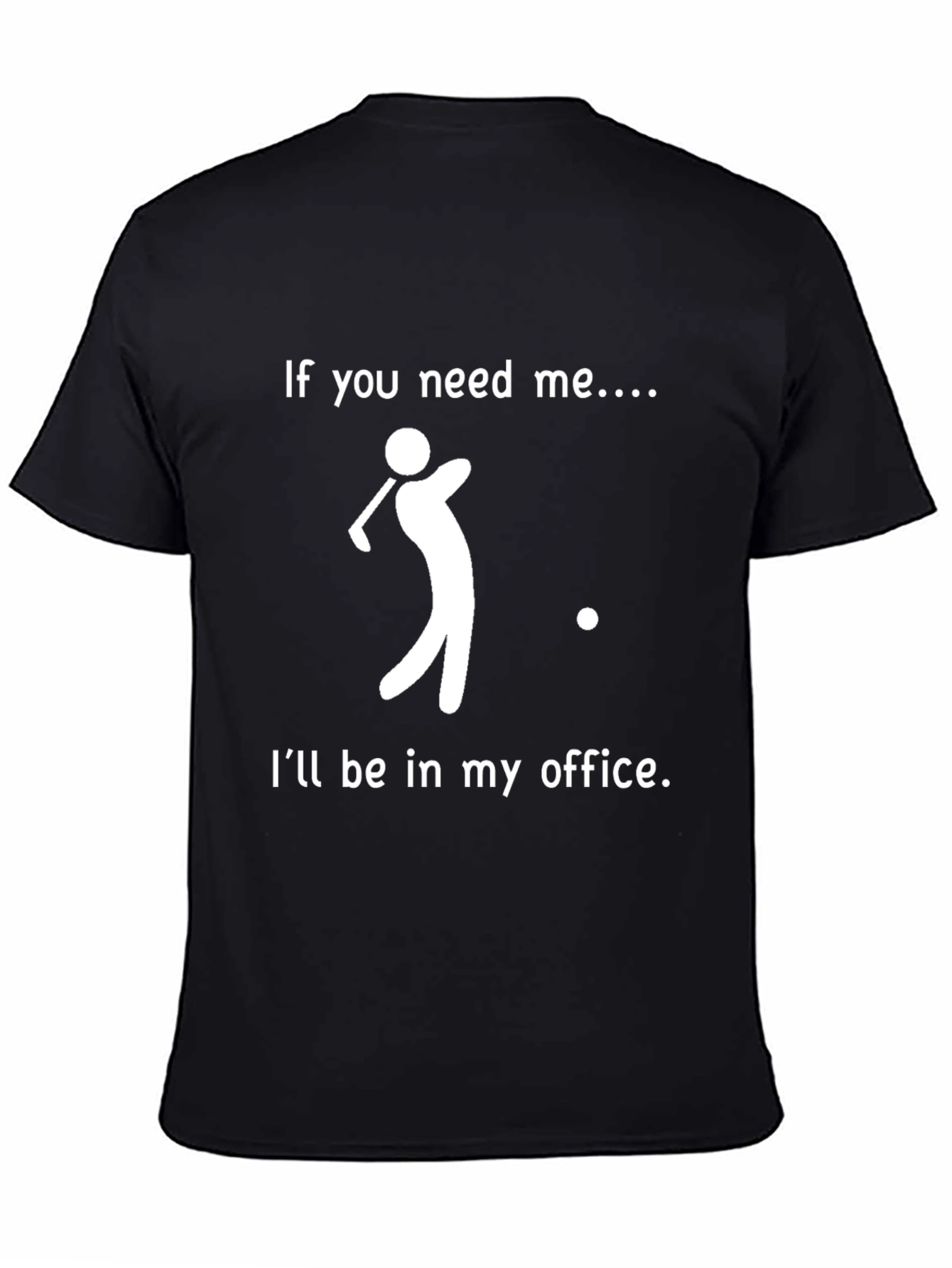 Golf Office T-Shirt: If You Need Me...
