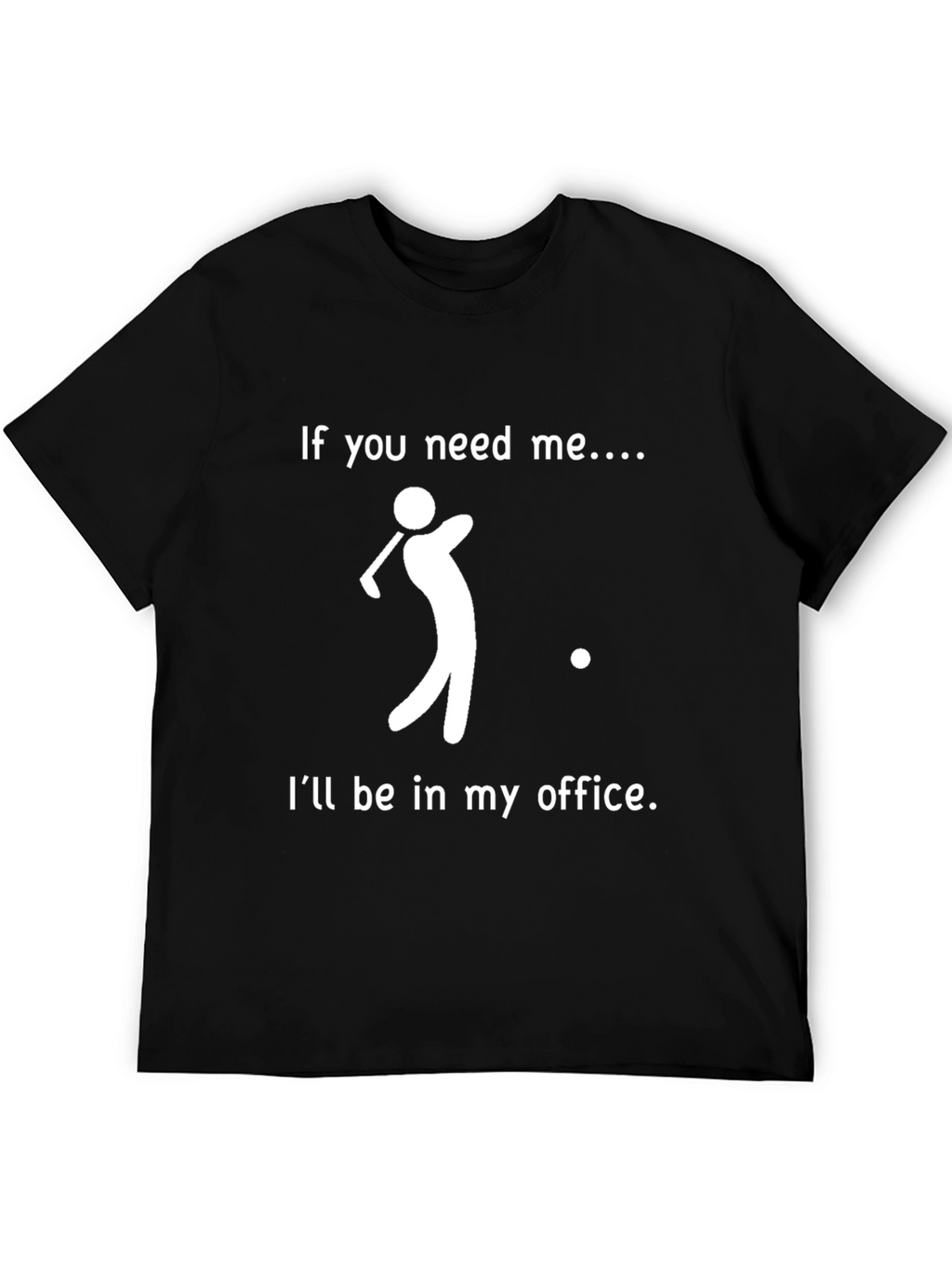 Golf Office T-Shirt: If You Need Me...