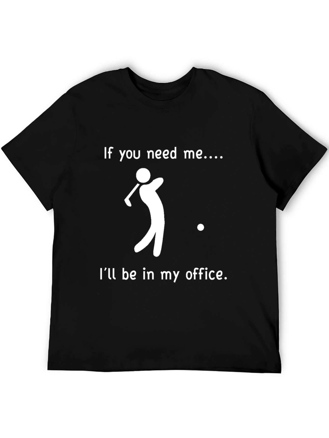 Golf Office T-Shirt: If You Need Me...