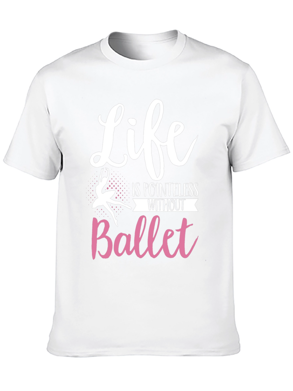 Life is Pointless Without Ballet T-Shirt