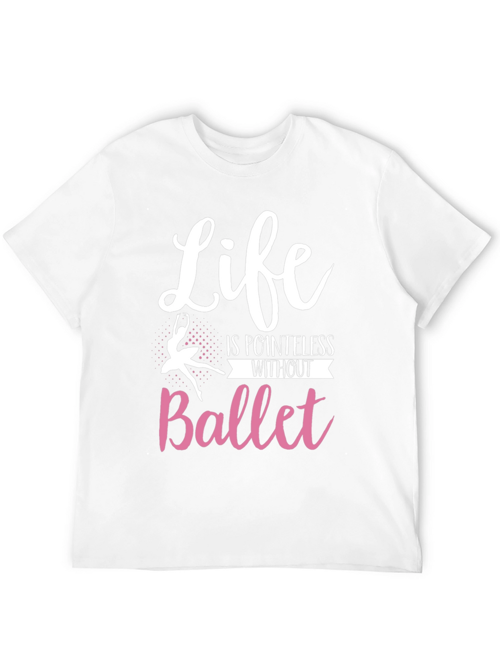 Life is Pointless Without Ballet T-Shirt