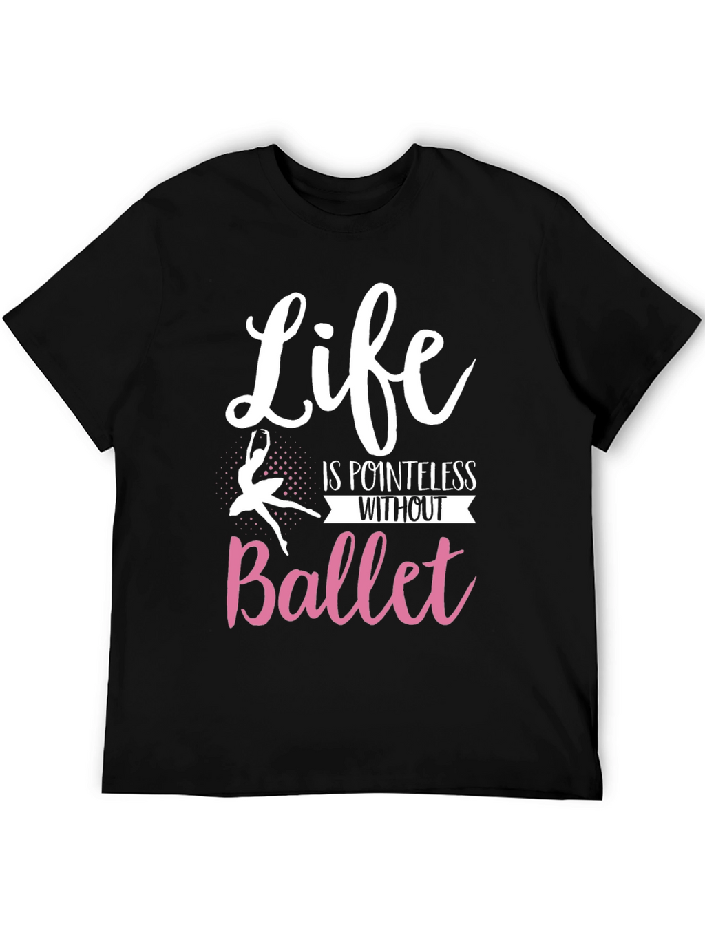 Life is Pointless Without Ballet T-Shirt