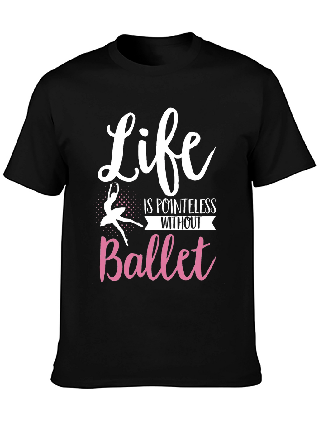 Life is Pointless Without Ballet T-Shirt