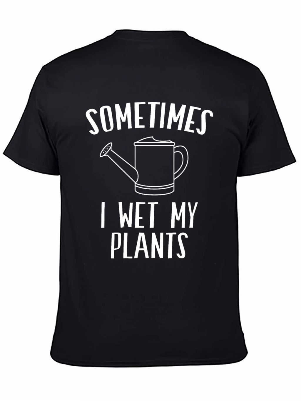 Sometimes I Wet My Plants Funny Gardening T-Shirt