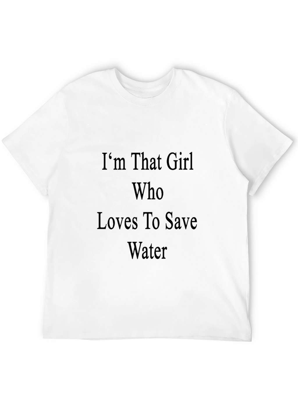 Im That Girl Who Loves To Save Water T-Shirt