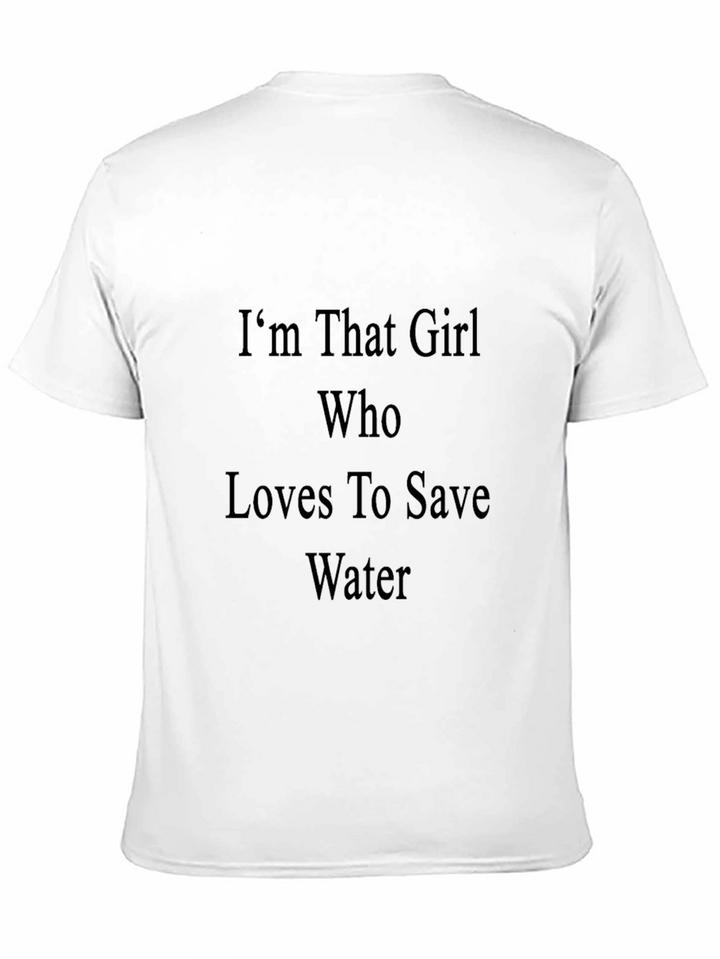 Im That Girl Who Loves To Save Water T-Shirt