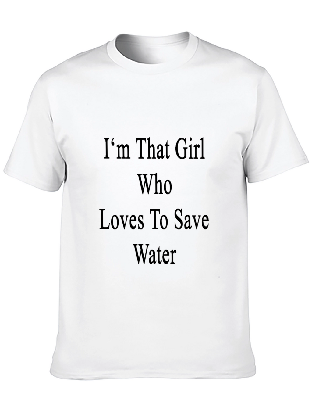 Im That Girl Who Loves To Save Water T-Shirt