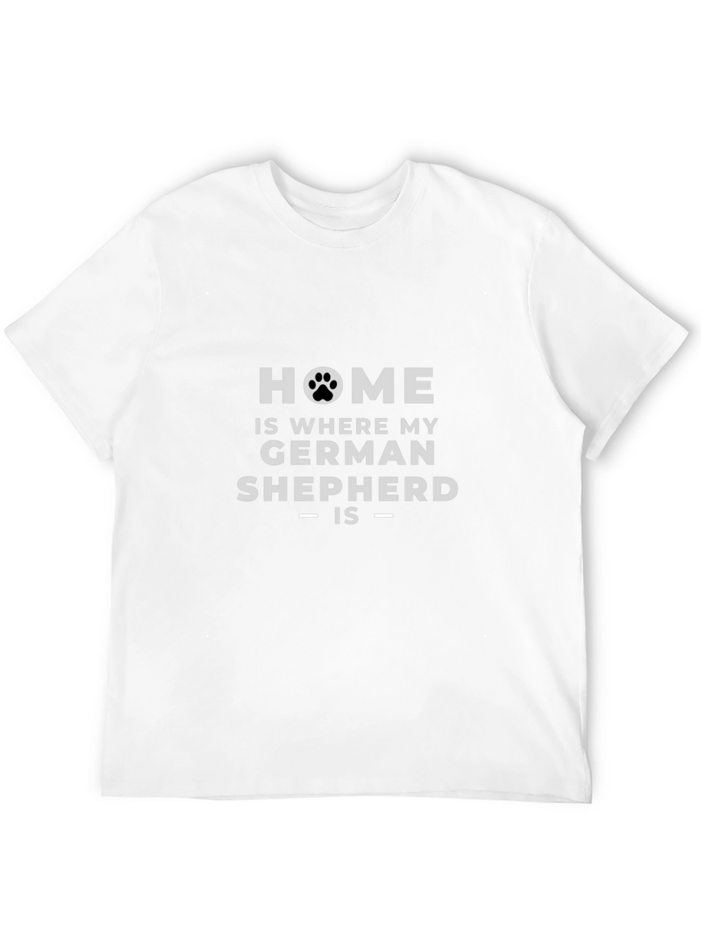 Home is Where My German Shepherd Is - T-Shirt