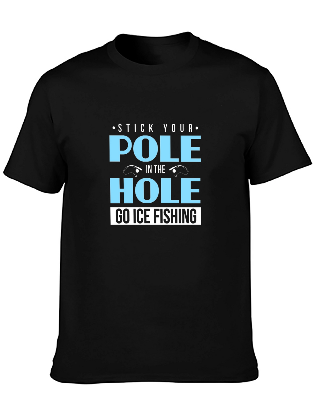 Stick Your Pole in the Hole T-Shirt Ice Fishing