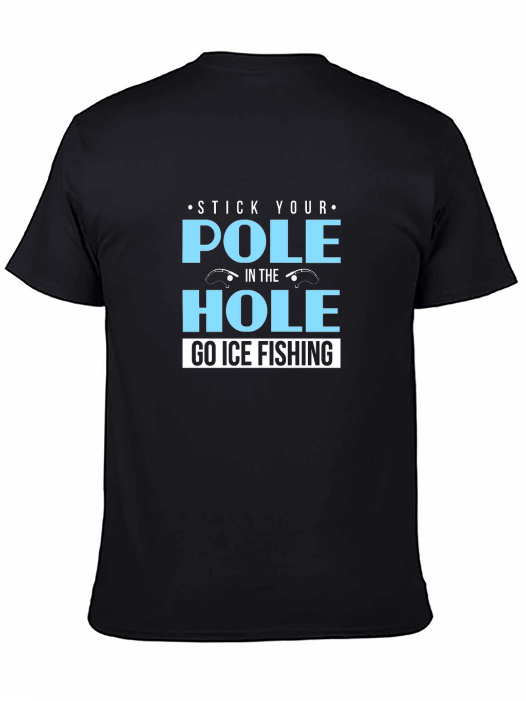 Stick Your Pole in the Hole T-Shirt Ice Fishing