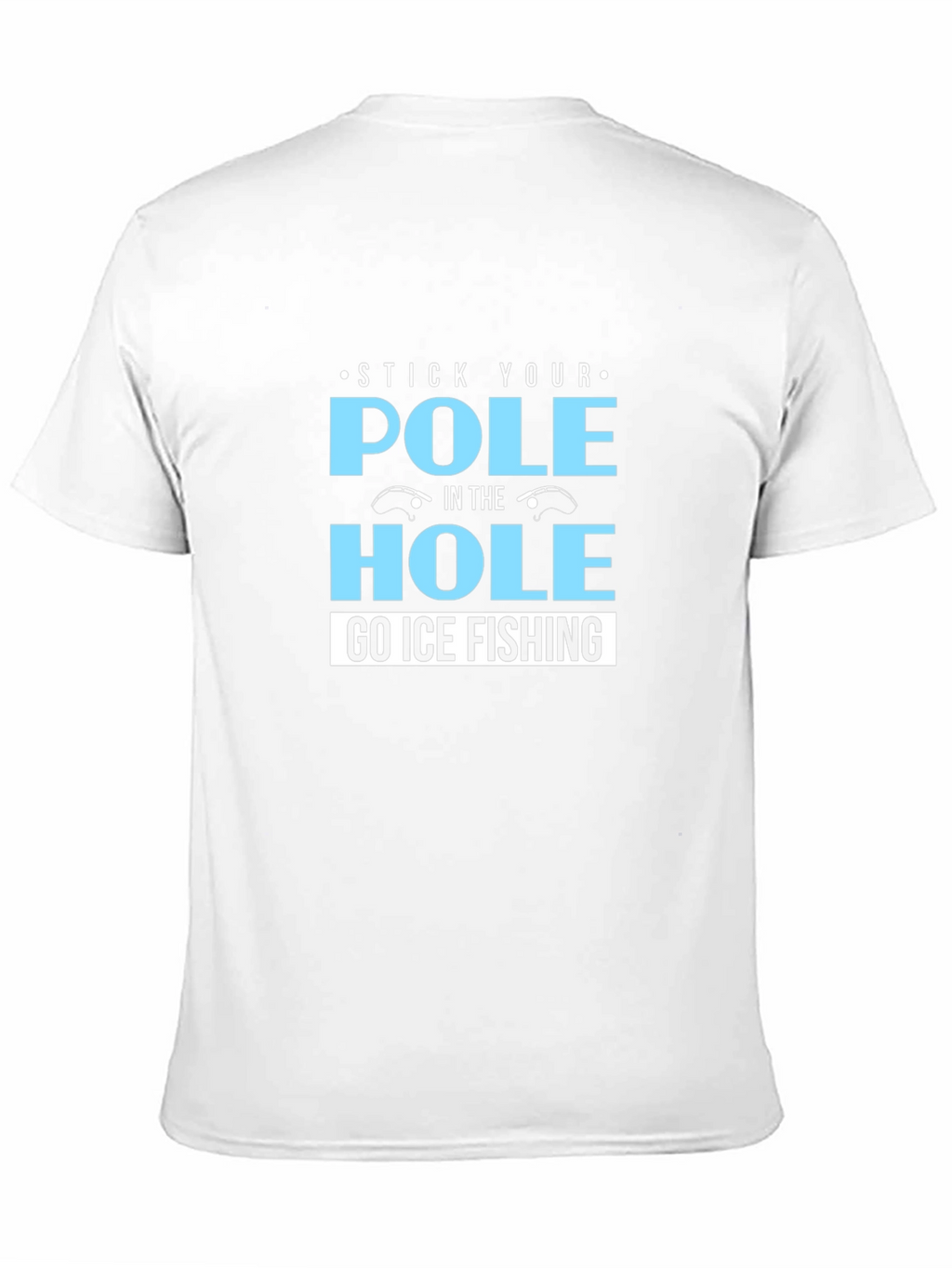 Stick Your Pole in the Hole T-Shirt Ice Fishing