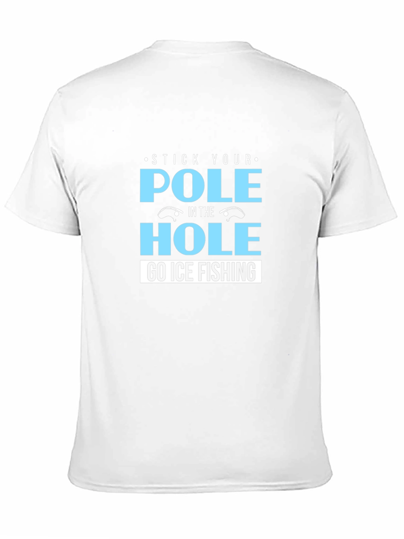 Stick Your Pole in the Hole T-Shirt Ice Fishing