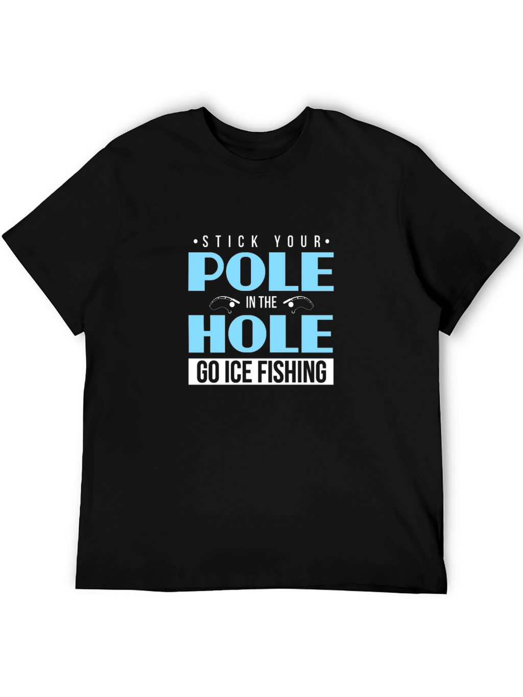 Stick Your Pole in the Hole T-Shirt Ice Fishing