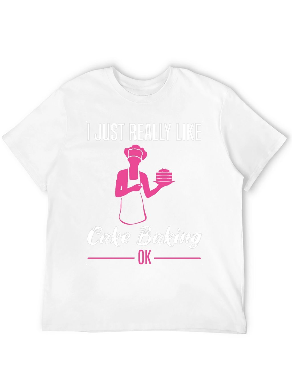 Cake Baking Lover T-Shirt - Funny Baker Gift