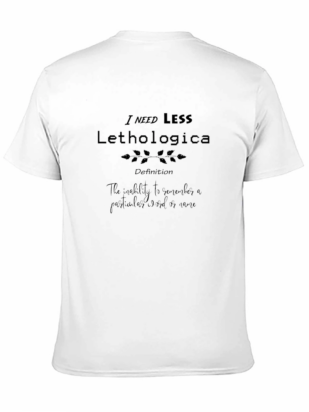 I Need Less Lethologica Definition Black T-Shirt
