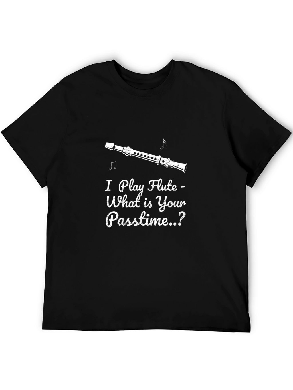 I Play Flute - What is Your Passtime T-Shirt