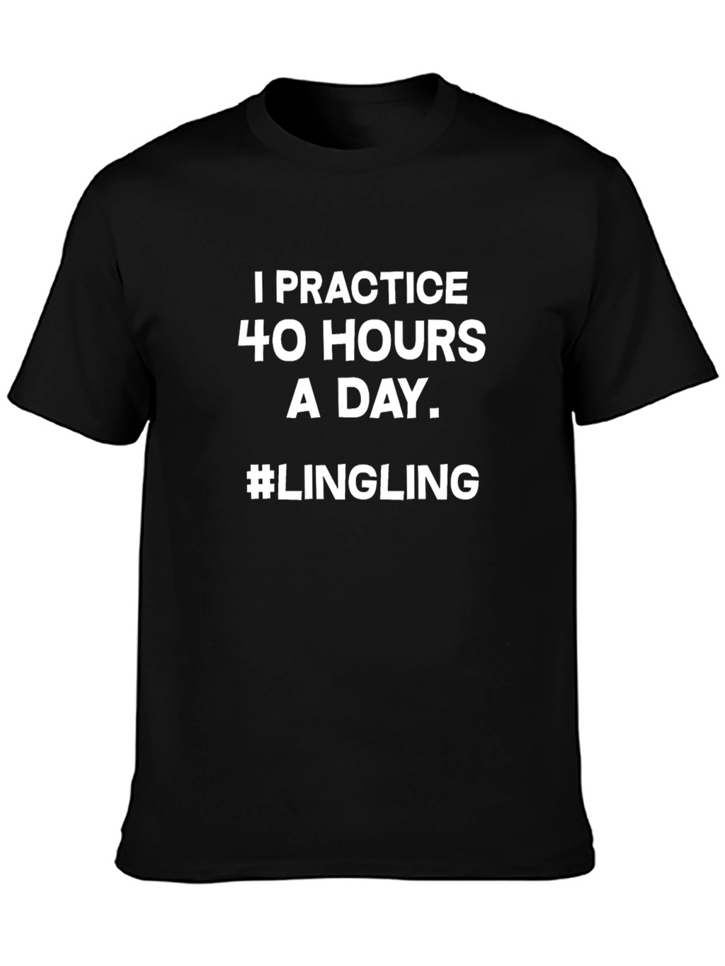 I Practice 40 Hours a Day Lingling T-Shirt