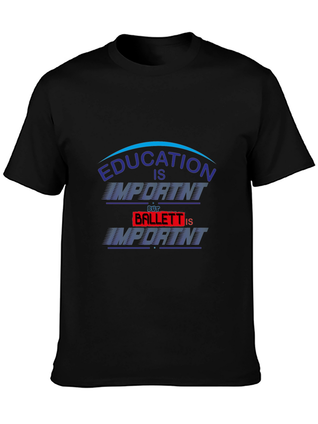 Education Is Important Ballet Is Importanter T-Shirt