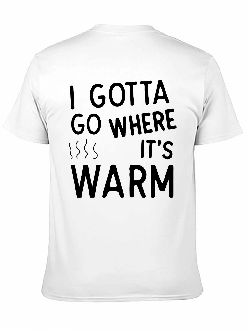 I Gotta Go Where Its Warm T-Shirt - Black