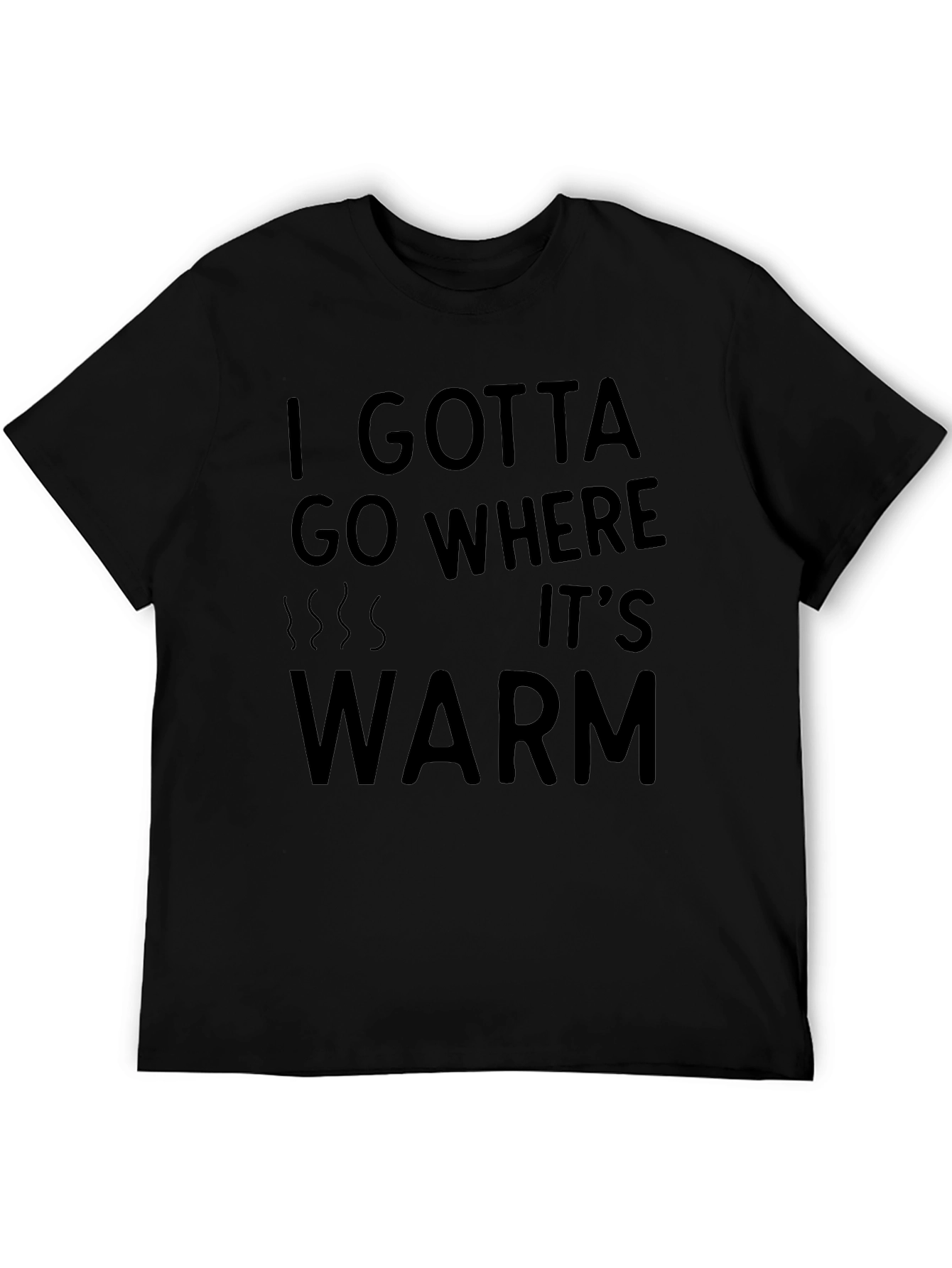 I Gotta Go Where Its Warm T-Shirt - Black