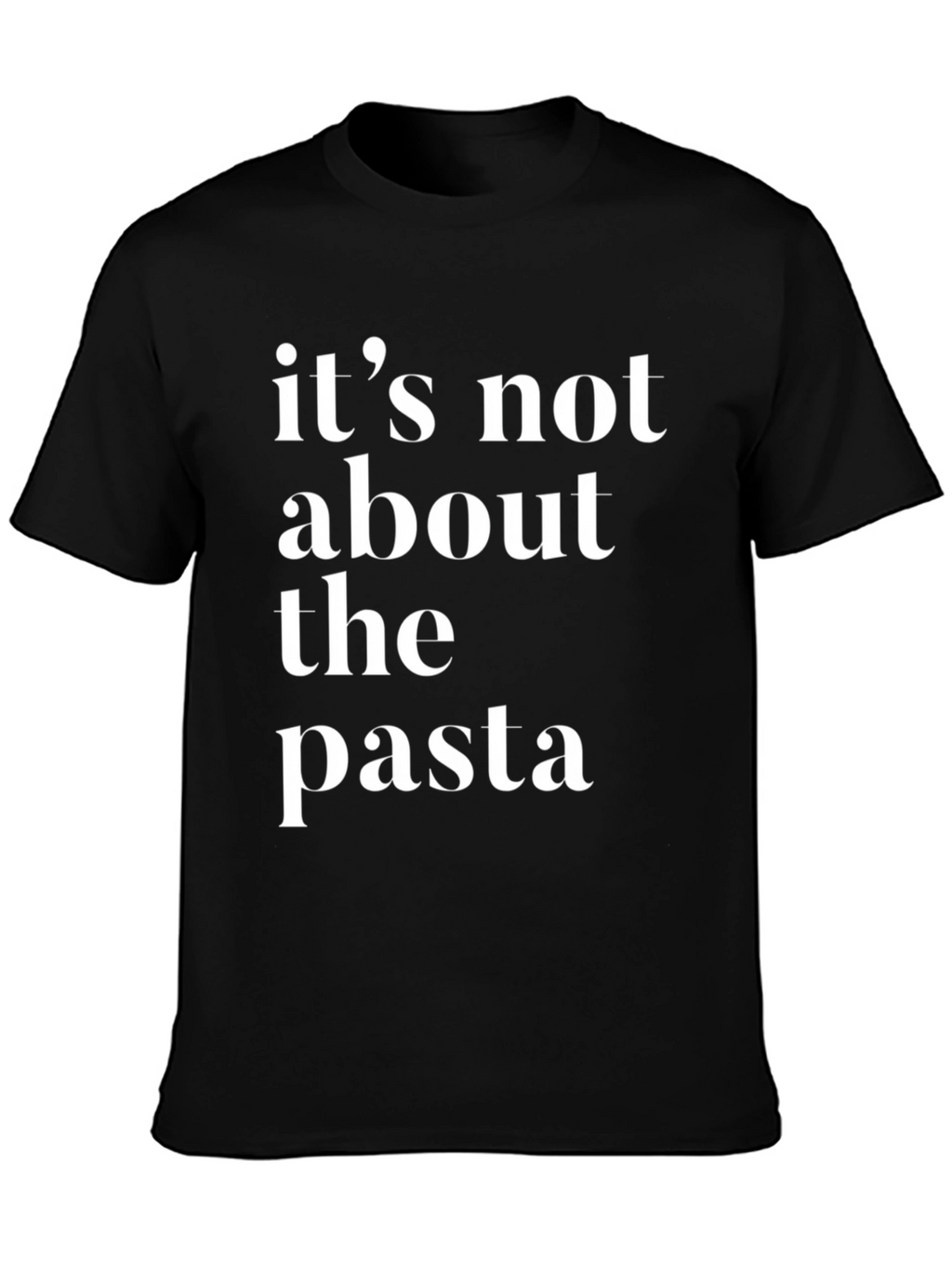 Its Not About The Pasta T-Shirt