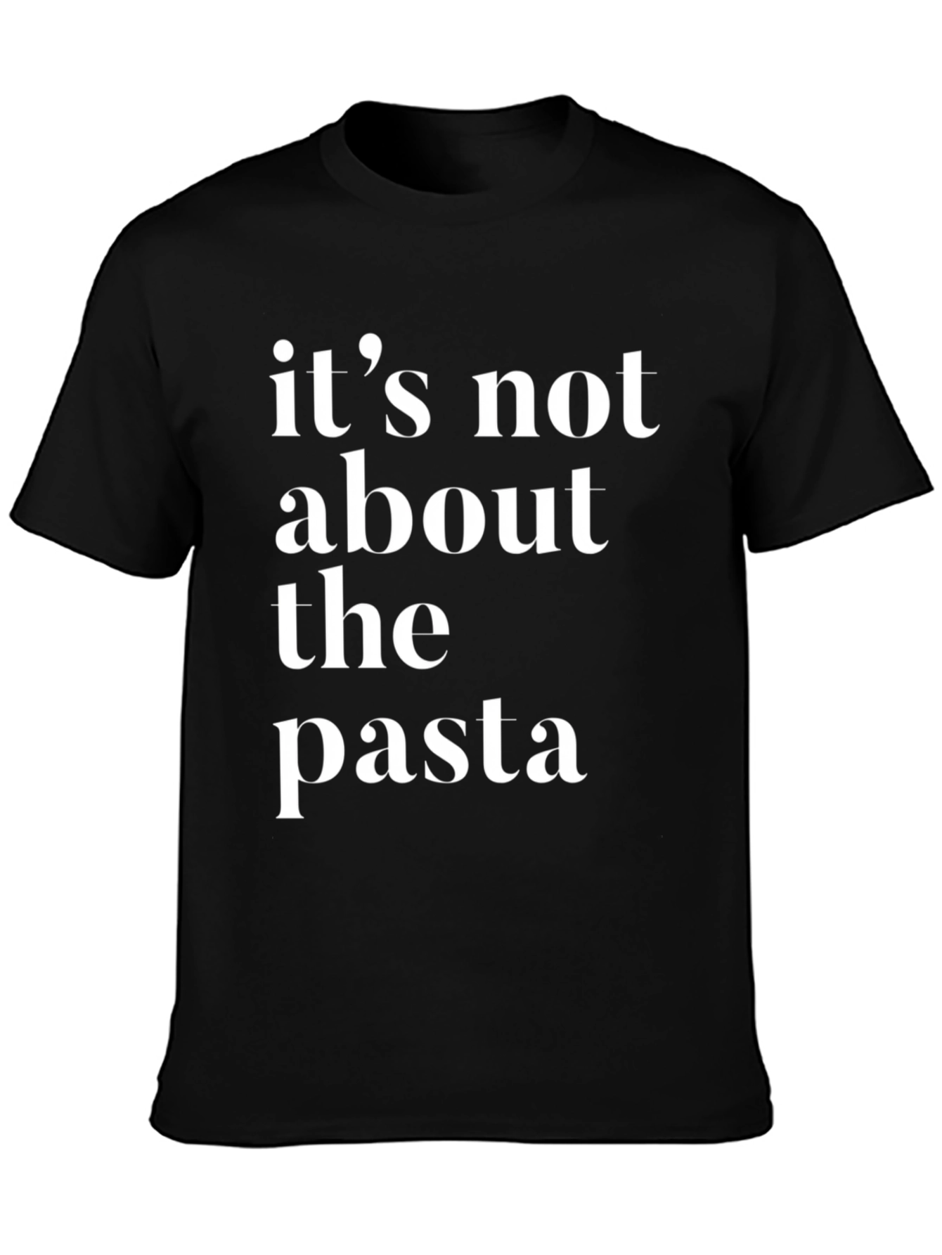 Its Not About The Pasta T-Shirt