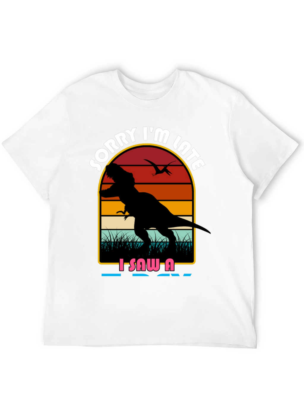 Sorry Im Late Dinosaur Graphic Tee