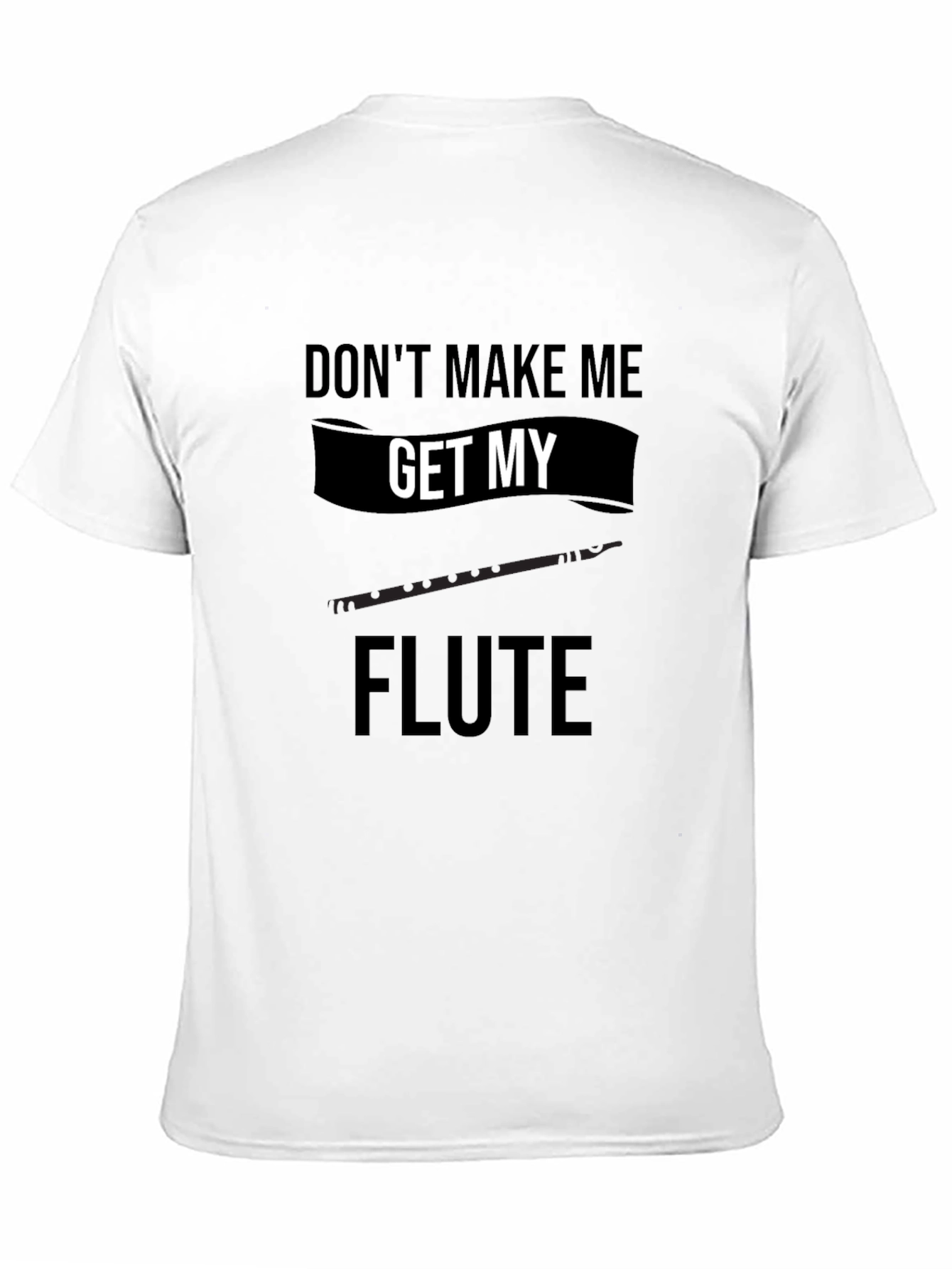 Dont Make Me Get My Flute Black T-Shirt
