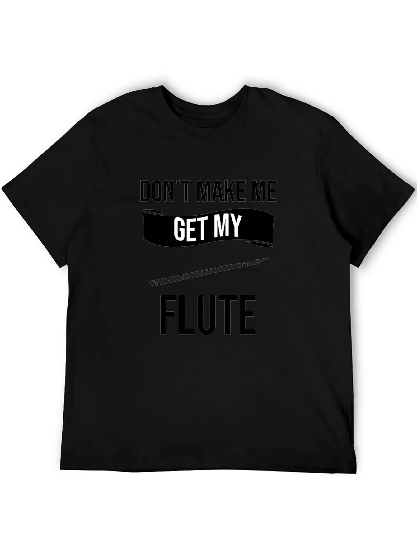 Dont Make Me Get My Flute Black T-Shirt