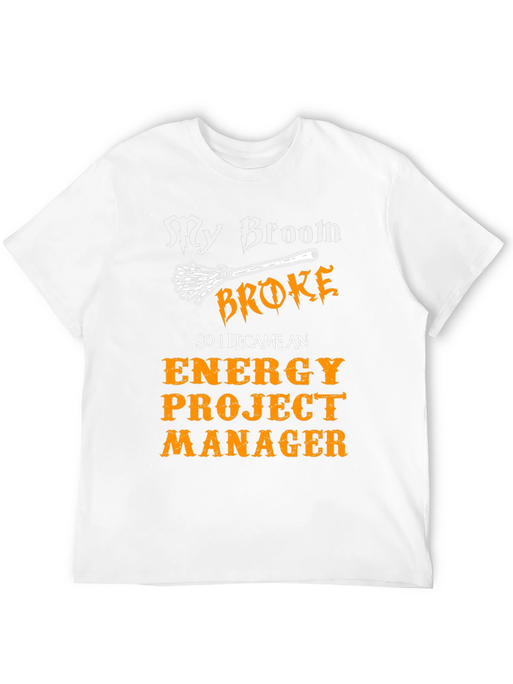 Funny Energy Project Manager T-Shirt - My Broom Broke