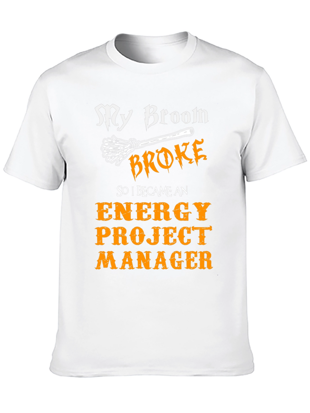 Funny Energy Project Manager T-Shirt - My Broom Broke