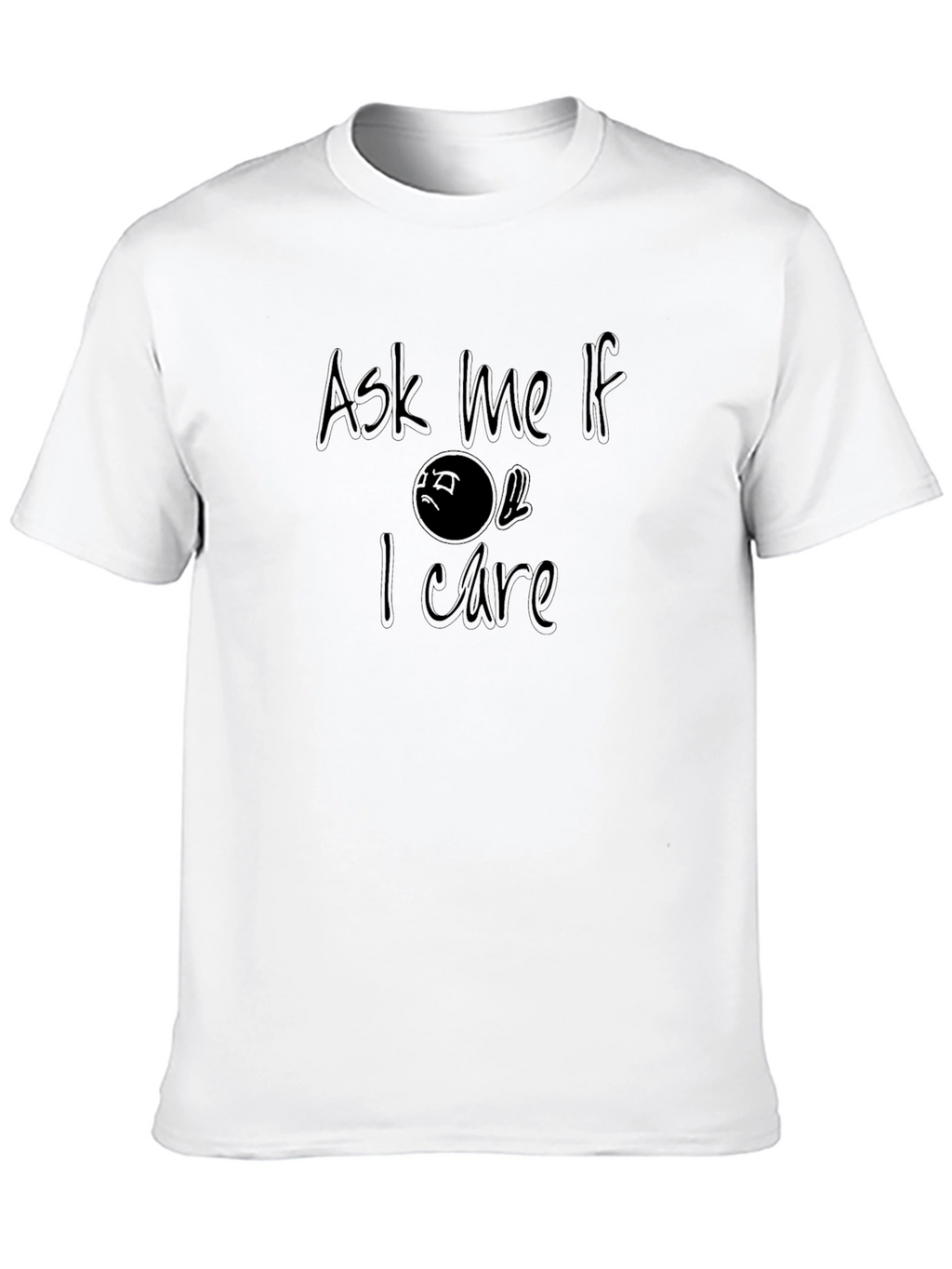 Ask Me If I Care T-Shirt