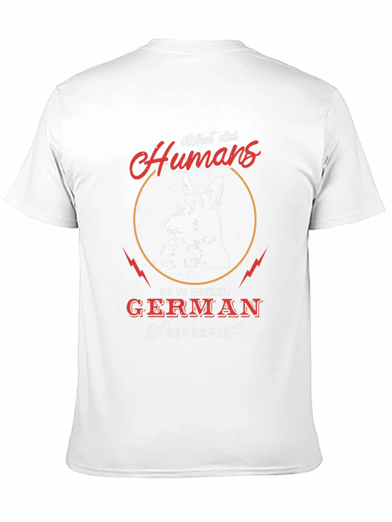 German Shepherd T-Shirt - What Did Humans Do To Deserve?