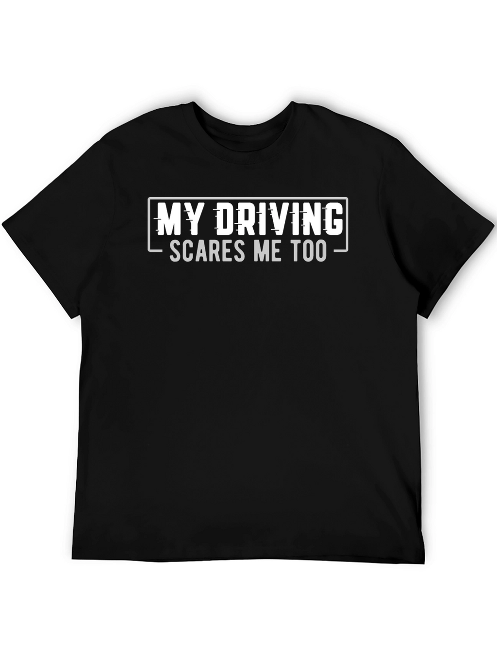 Funny Driving T-Shirt - My Driving Scares Me Too