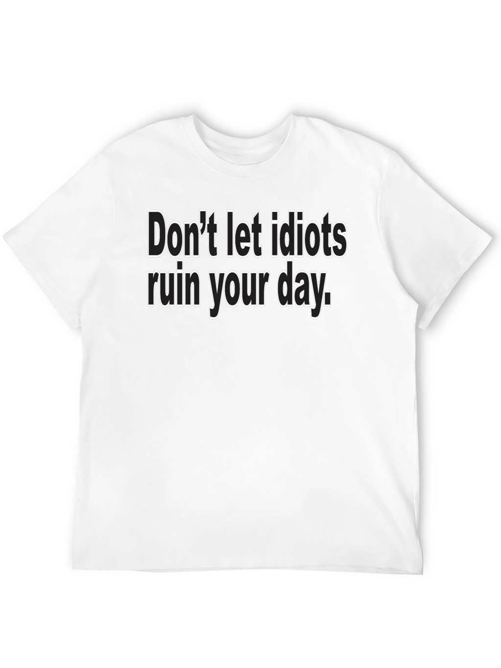 Dont Let Idiots Ruin Your Day - Black T-Shirt